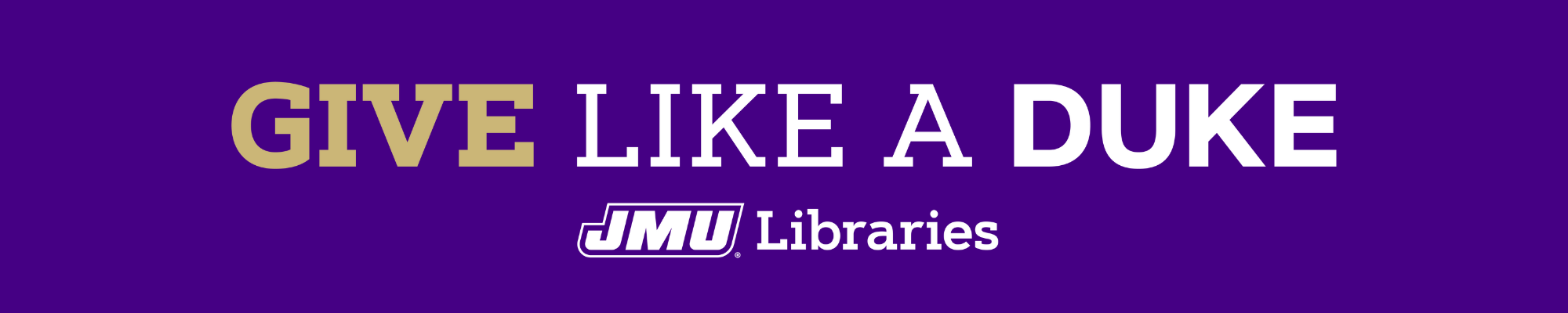 Give Like a Duke - JMU Libraries Give Like a Duke - JMU Libraries